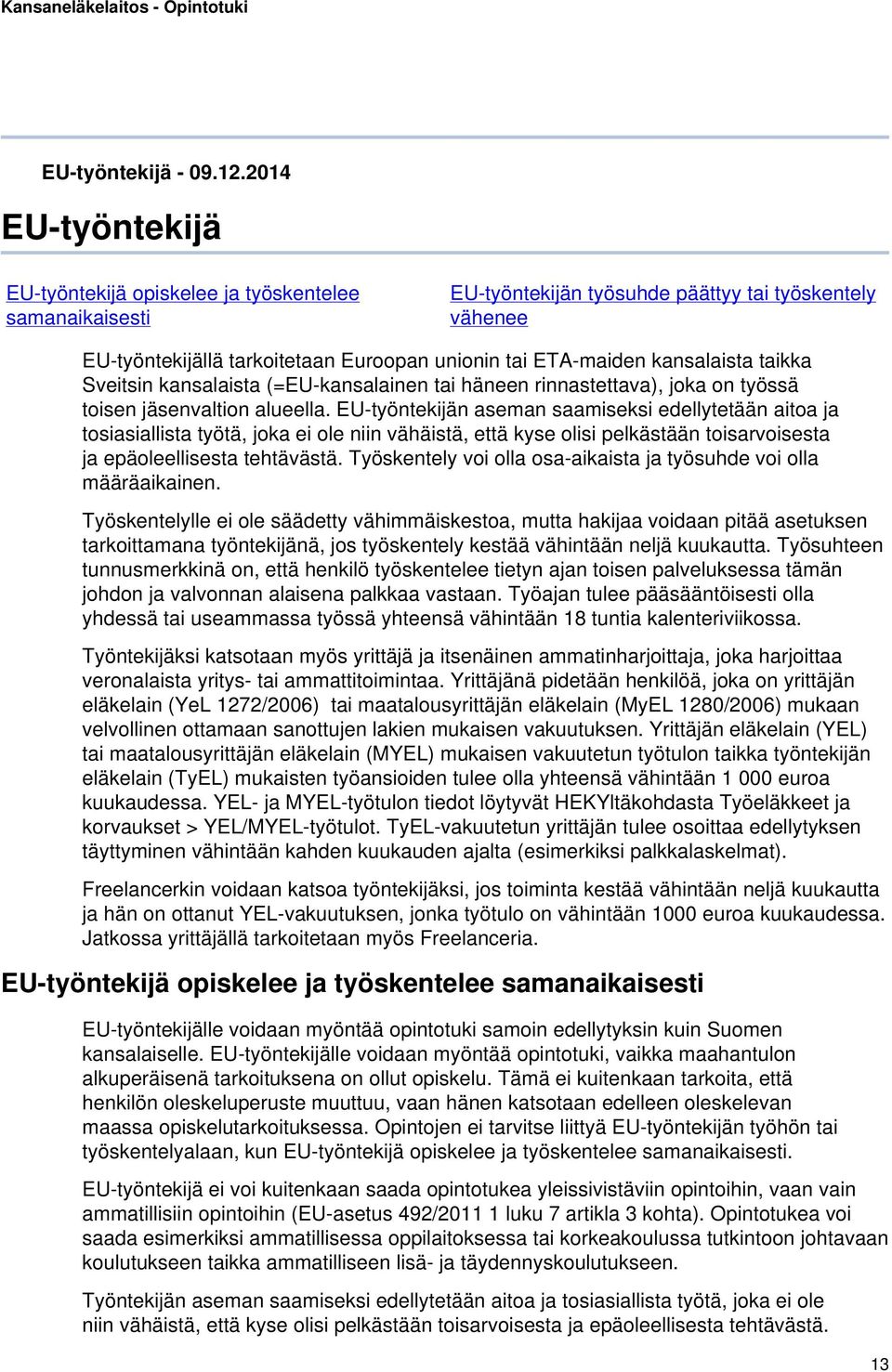 kansalaista taikka Sveitsin kansalaista (=EU-kansalainen tai häneen rinnastettava), joka on työssä toisen jäsenvaltion alueella.