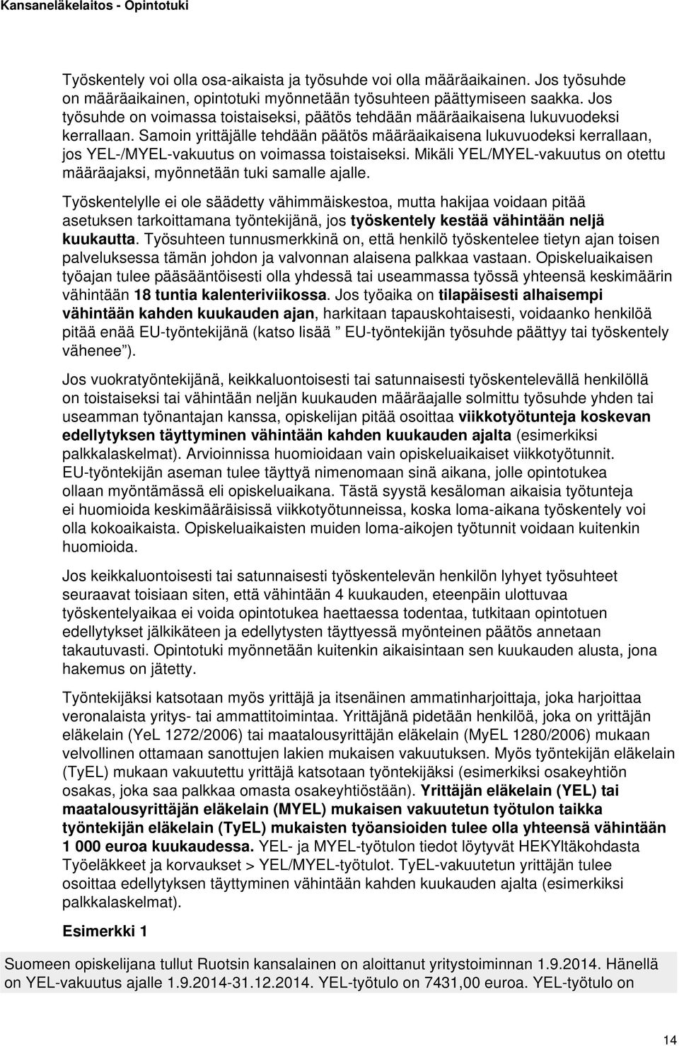 Samoin yrittäjälle tehdään päätös määräaikaisena lukuvuodeksi kerrallaan, jos YEL-/MYEL-vakuutus on voimassa toistaiseksi.