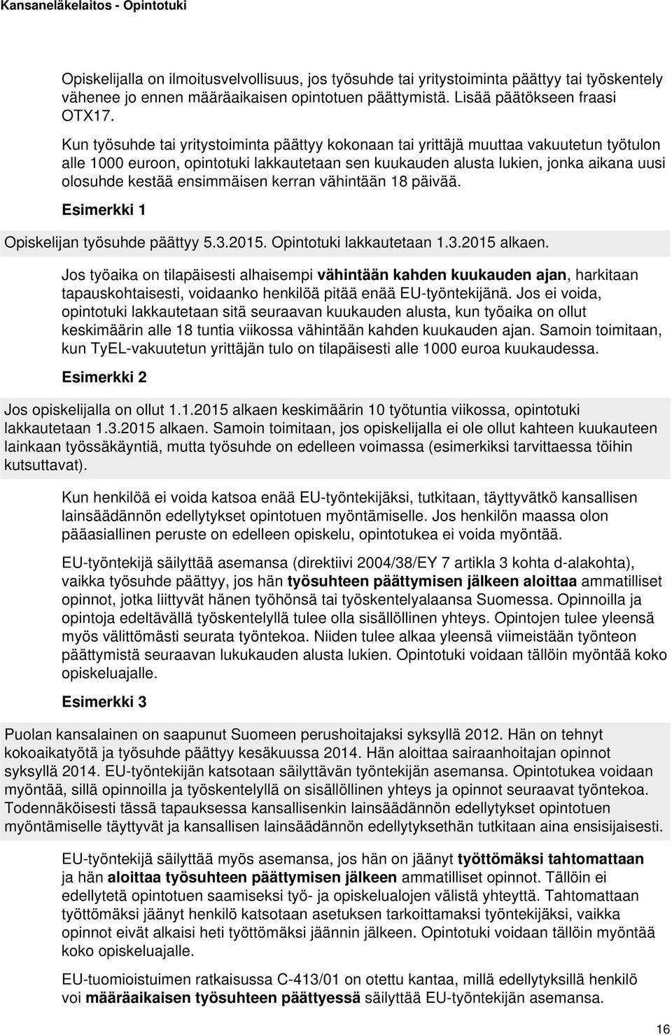 ensimmäisen kerran vähintään 18 päivää. Esimerkki 1 Opiskelijan työsuhde päättyy 5.3.2015. Opintotuki lakkautetaan 1.3.2015 alkaen.