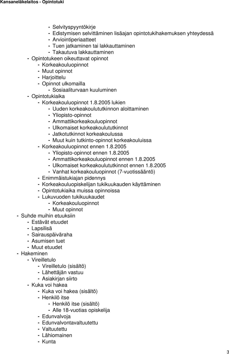 2005 lukien - Uuden korkeakoulututkinnon aloittaminen - Yliopisto-opinnot - Ammattikorkeakouluopinnot - Ulkomaiset korkeakoulututkinnot - Jatkotutkinnot korkeakoulussa - Muut kuin tutkinto-opinnot