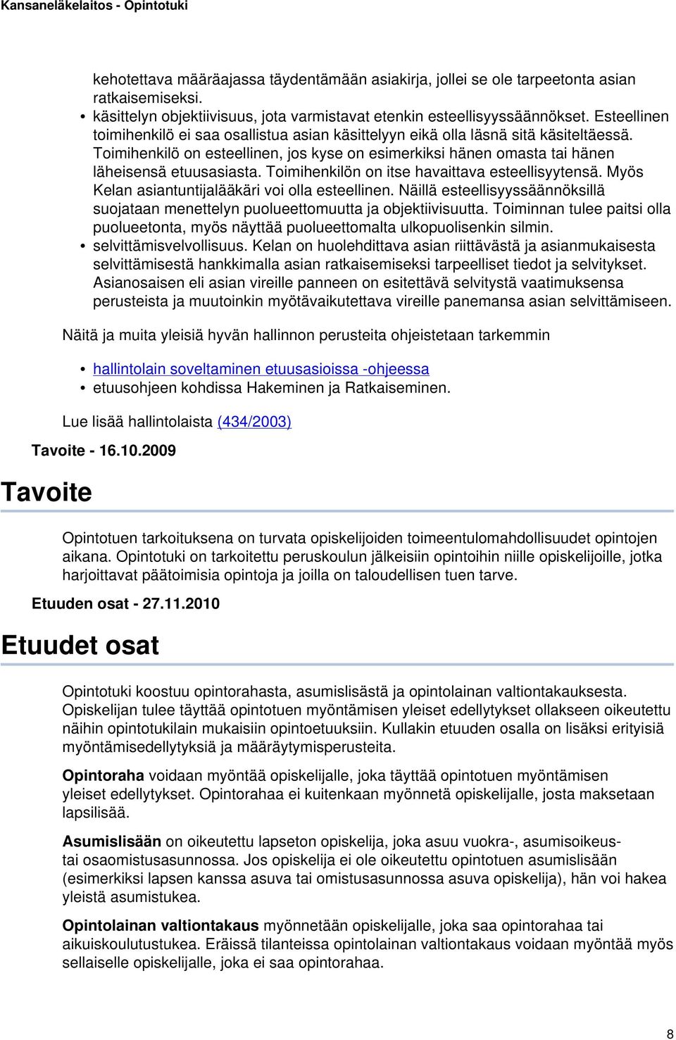 Toimihenkilön on itse havaittava esteellisyytensä. Myös Kelan asiantuntijalääkäri voi olla esteellinen. Näillä esteellisyyssäännöksillä suojataan menettelyn puolueettomuutta ja objektiivisuutta.
