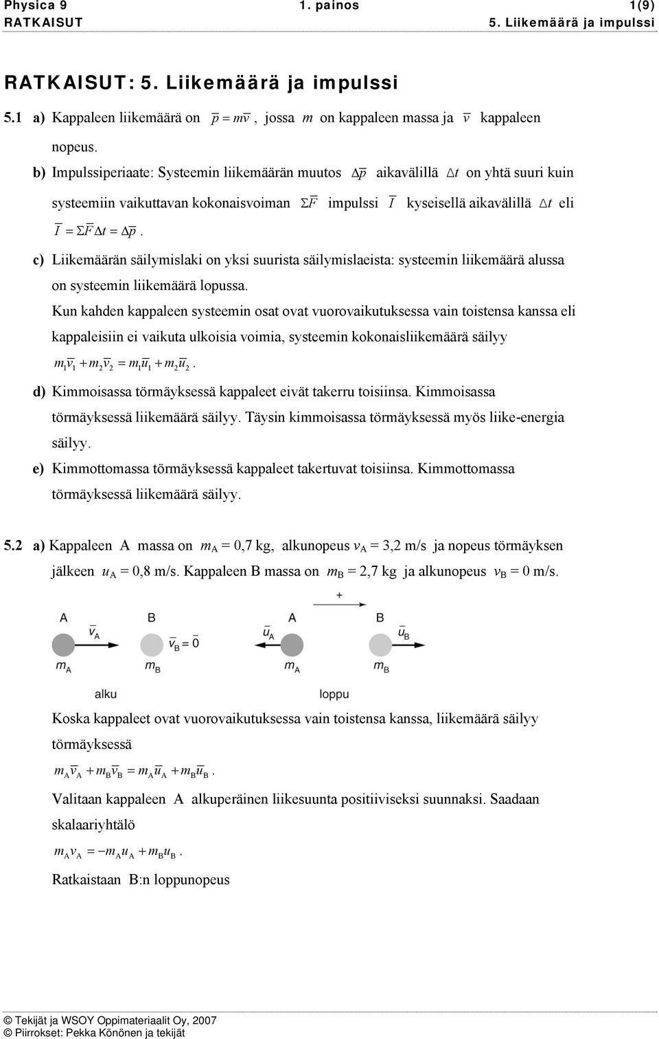 Σ F ipuli I kyeiellä aikaälillä Δt eli c) Liikeäärän äilyilaki on yki uurita äilyilaeita: yteein liikeäärä alua on yteein liikeäärä lopua.