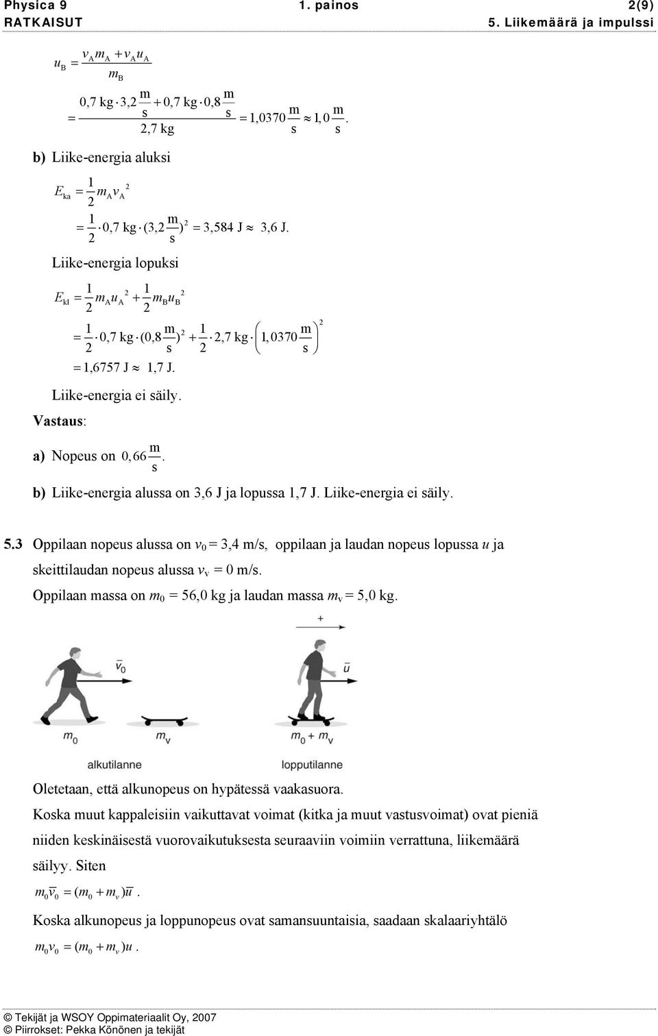 Liike-energia ei äily. 5.3 Oppilaan nopeu alua on 0 3,4 /, oppilaan ja laudan nopeu lopua u ja keittilaudan nopeu alua 0 /. Oppilaan aa on 0 56,0 kg ja laudan aa 5,0 kg.