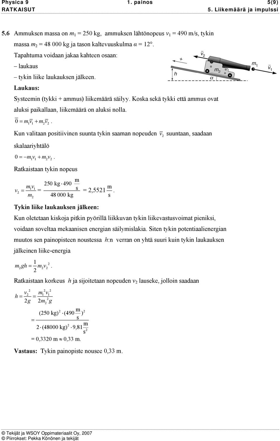 Kun alitaan poitiiinen uunta tykin aaan nopeuden uuntaan, aadaan kalaariyhtälö 0 1 1+. Ratkaitaan tykin nopeu 1 1 50 kg 490 48 000 kg,551.