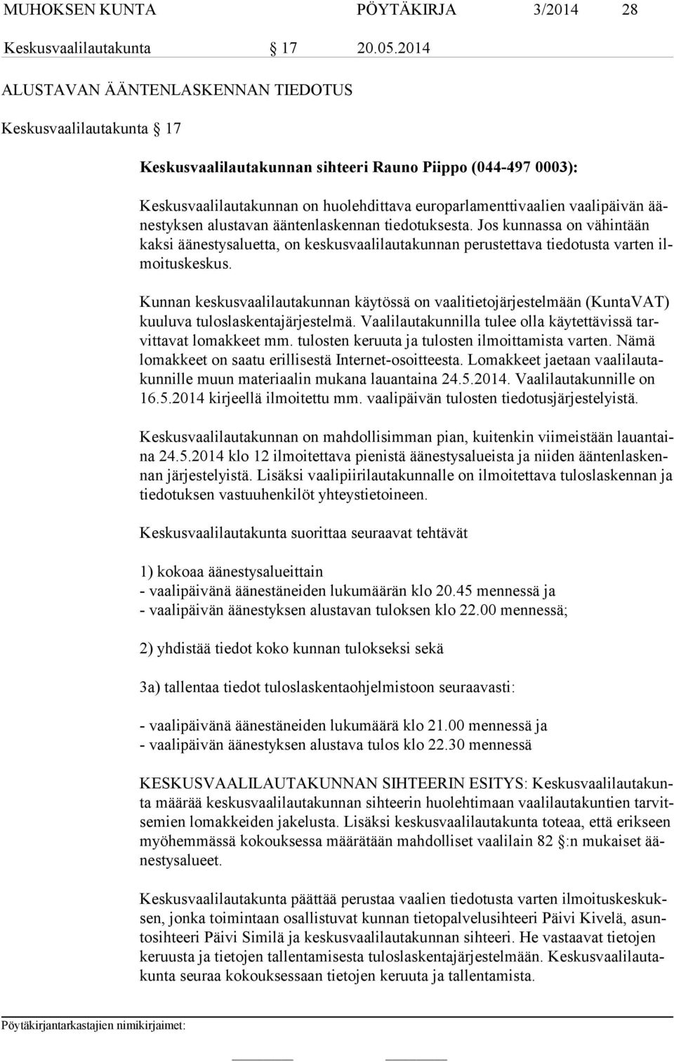 vaalipäivän äänes tyk sen alustavan ääntenlaskennan tiedotuksesta. Jos kunnassa on vähintään kak si ää nestysaluetta, on keskusvaalilautakunnan perustettava tiedotusta varten ilmoi tuskeskus.