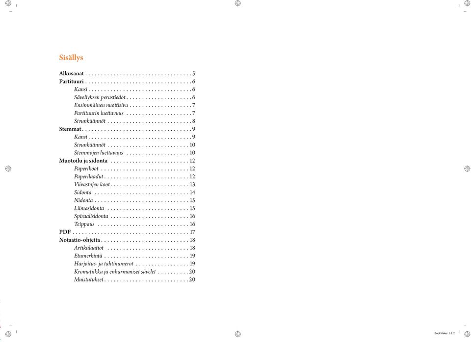 Paperilaadut 12 Viivastojen koot 13 Sidonta 14 Nidonta 15 Liimasidonta 15 Spiraalisidonta 16 Teippaus 16 PDF 17