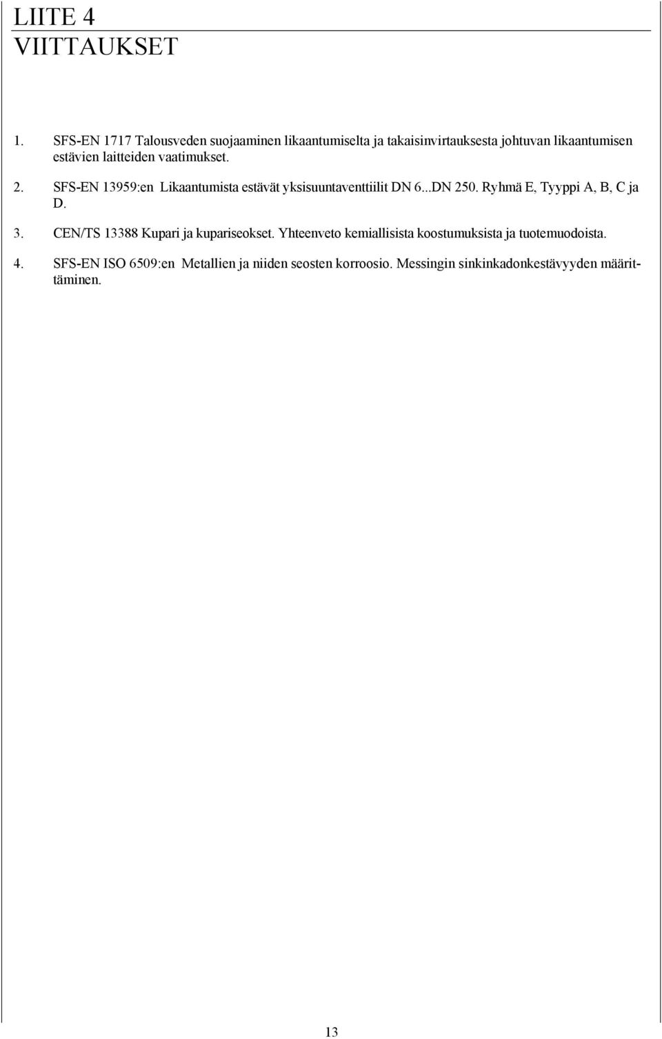 vaatimukset. 2. SFS-EN 13959:en Likaantumista estävät yksisuuntaventtiilit DN 6...DN 250. Ryhmä E, Tyyppi A, B, C ja D.