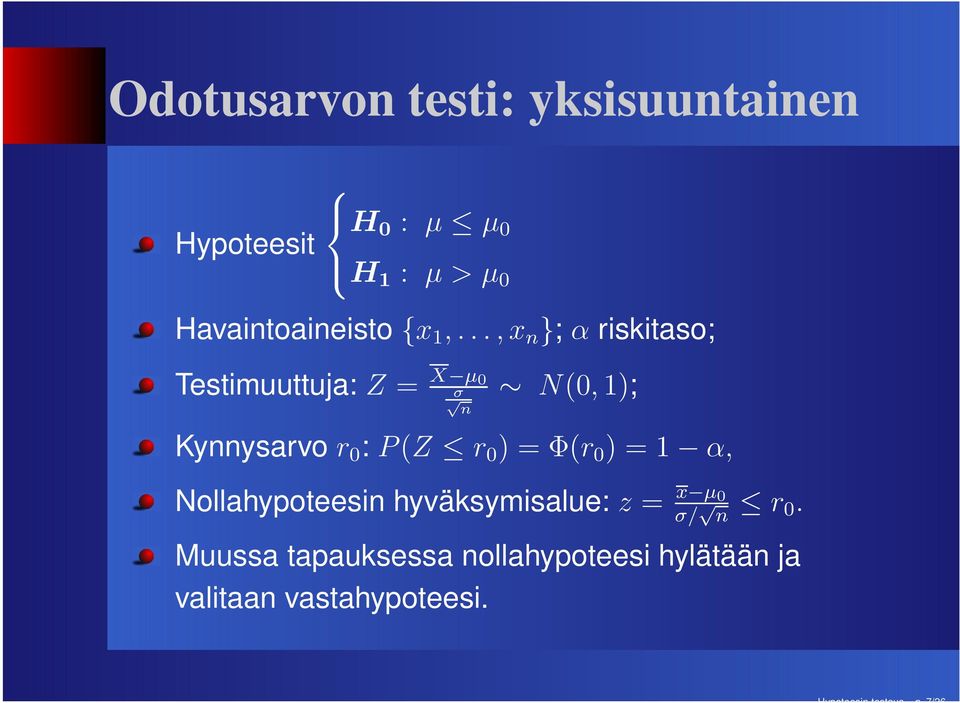 ..,x n }; α riskitaso; Testimuuttuja: Z = X µ 0 σ N(0, 1); n Kynnysarvo r 0 :