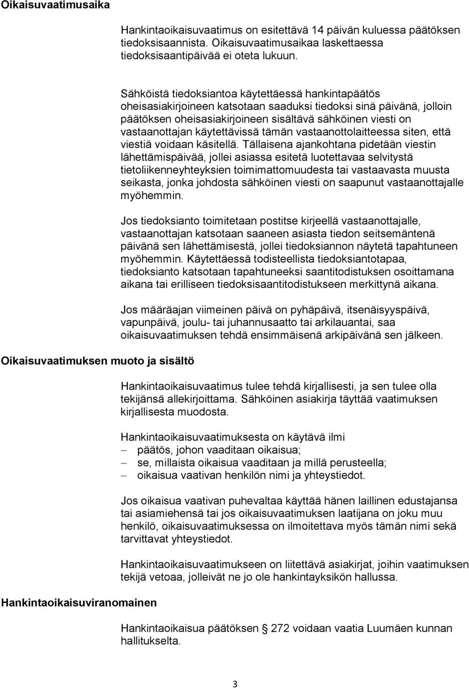 oheisasiakirjoineen sisältävä sähköinen viesti on vastaanottajan käytettävissä tämän vastaanottolaitteessa siten, että viestiä voidaan käsitellä.