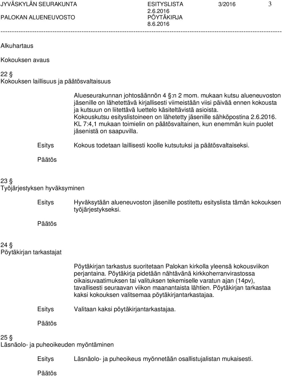 Kokouskutsu esityslistoineen on lähetetty jäsenille sähköpostina. KL 7:4,1 mukaan toimielin on päätösvaltainen, kun enemmän kuin puolet jäsenistä on saapuvilla.