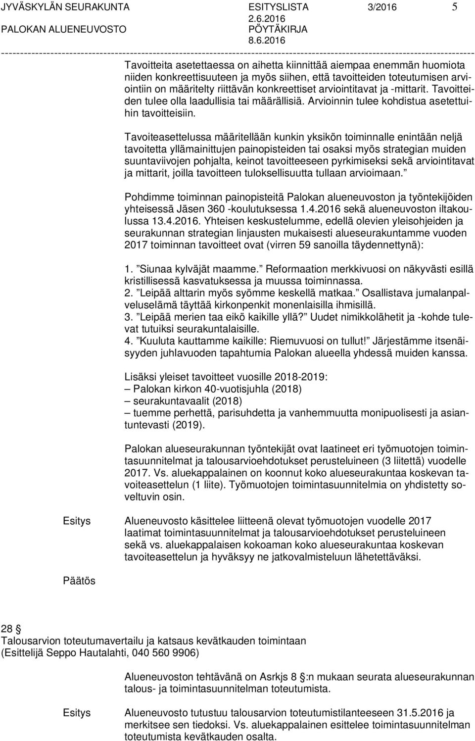 Tavoiteasettelussa määritellään kunkin yksikön toiminnalle enintään neljä tavoitetta yllämainittujen painopisteiden tai osaksi myös strategian muiden suuntaviivojen pohjalta, keinot tavoitteeseen