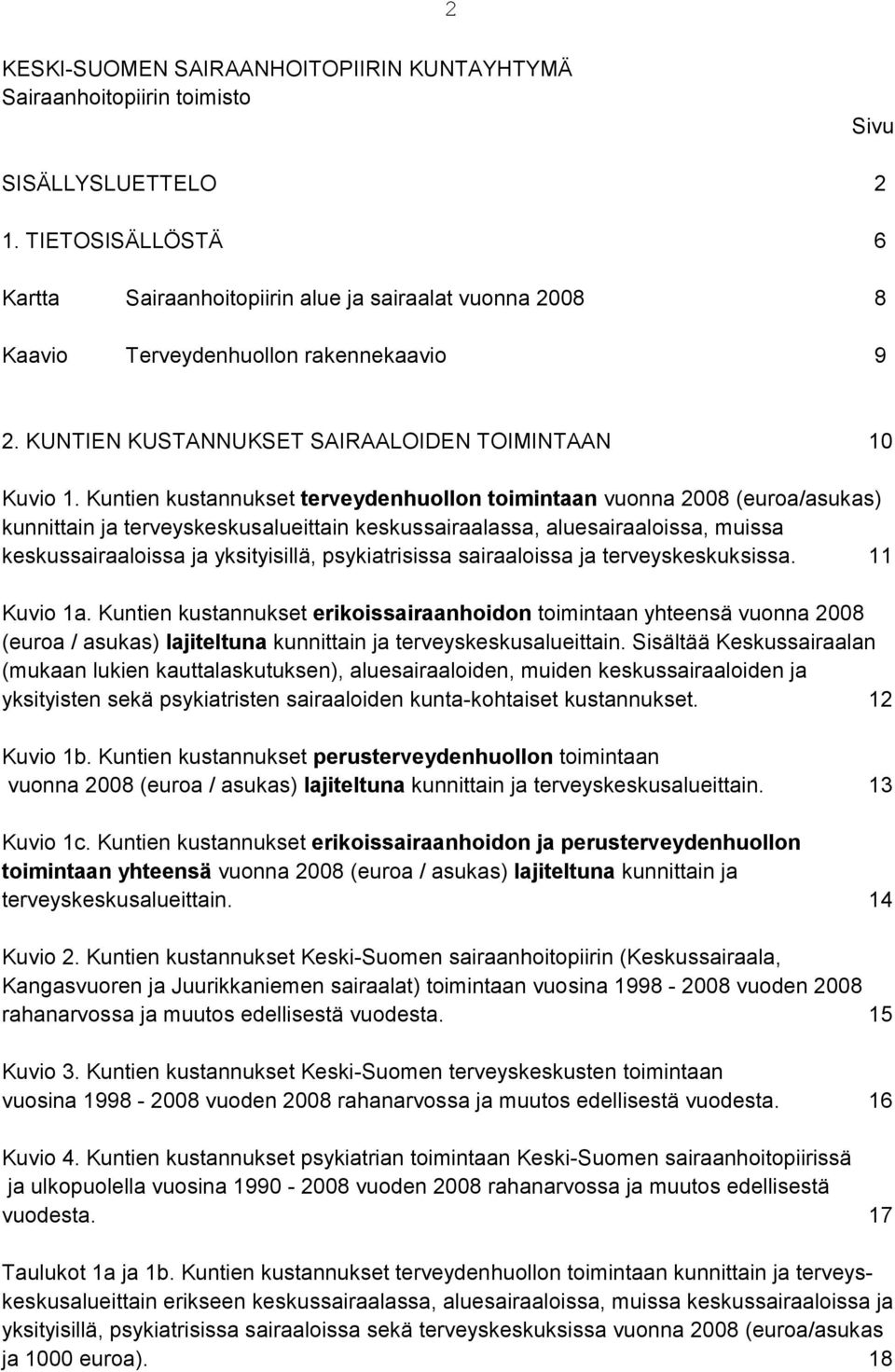 Kuntien kustannukset terveydenhuollon toimintaan vuonna 2008 (euroa/asukas) kunnittain ja terveyskeskusalueittain keskussairaalassa, aluesairaaloissa, muissa keskussairaaloissa ja yksityisillä,