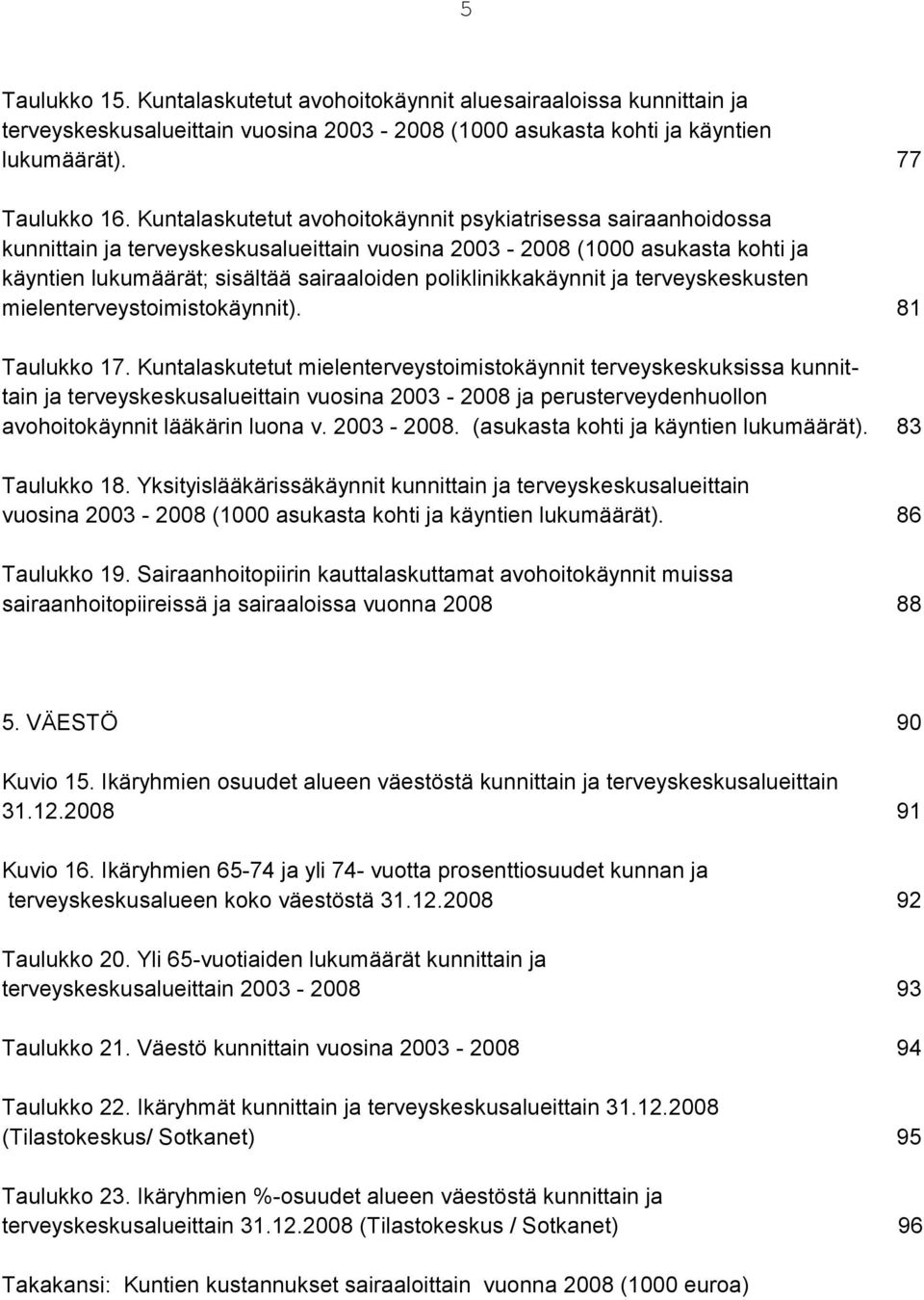 poliklinikkakäynnit ja terveyskeskusten mielenterveystoimistokäynnit). 81 Taulukko 17.