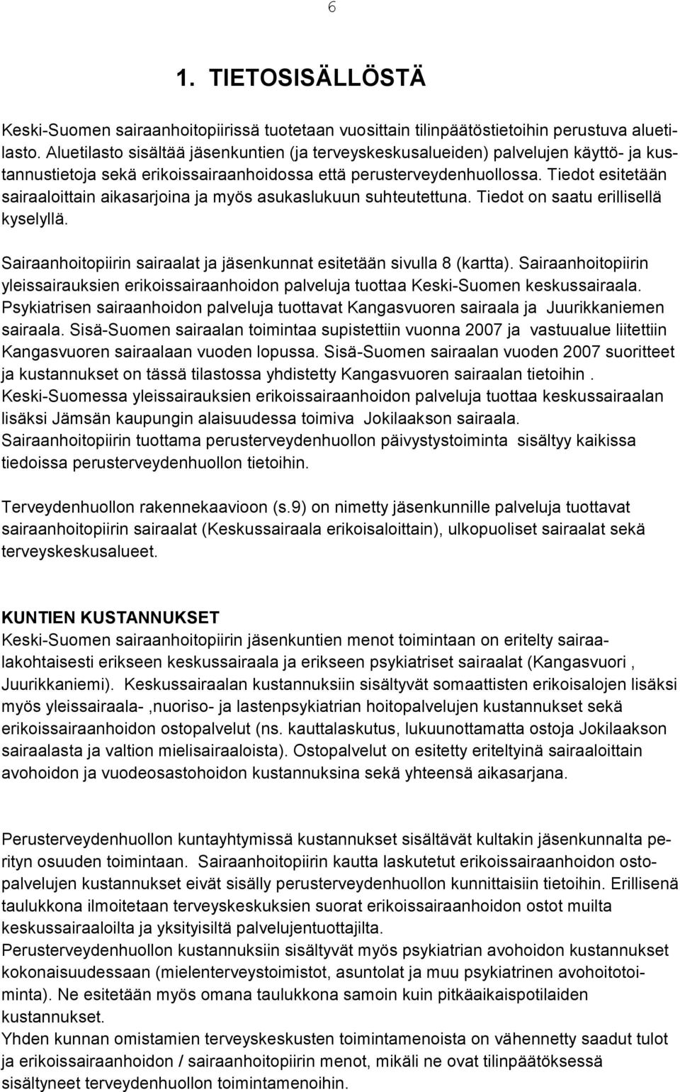 Tiedot esitetään sairaaloittain aikasarjoina ja myös asukaslukuun suhteutettuna. Tiedot on saatu erillisellä kyselyllä. Sairaanhoitopiirin sairaalat ja jäsenkunnat esitetään sivulla 8 (kartta).