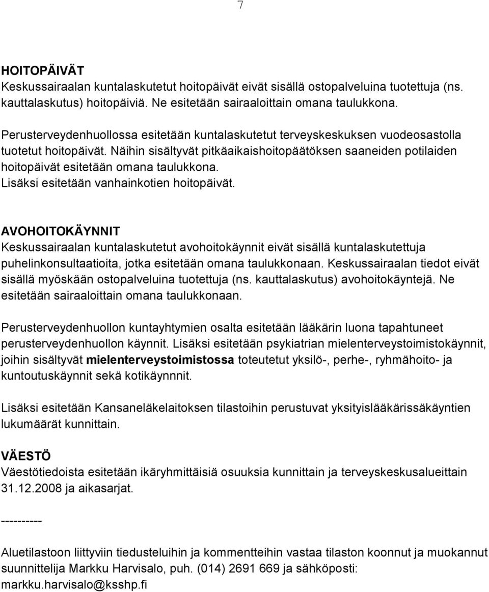 Näihin sisältyvät pitkäaikaishoitopäätöksen saaneiden potilaiden hoitopäivät esitetään omana taulukkona. Lisäksi esitetään vanhainkotien hoitopäivät.