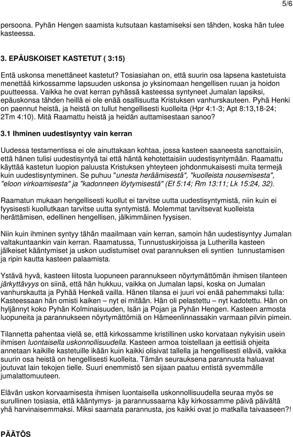 Vaikka he ovat kerran pyhässä kasteessa syntyneet Jumalan lapsiksi, epäuskonsa tähden heillä ei ole enää osallisuutta Kristuksen vanhurskauteen.