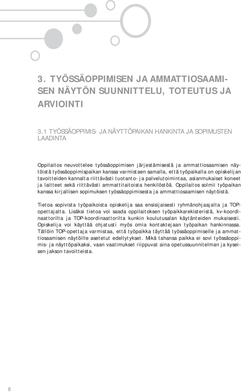 että työpaikalla on opiskelijan tavoitteiden kannalta riittävästi tuotanto- ja palvelutoimintaa, asianmukaiset koneet ja laitteet sekä riittävästi ammattitaitoista henkilöstöä.