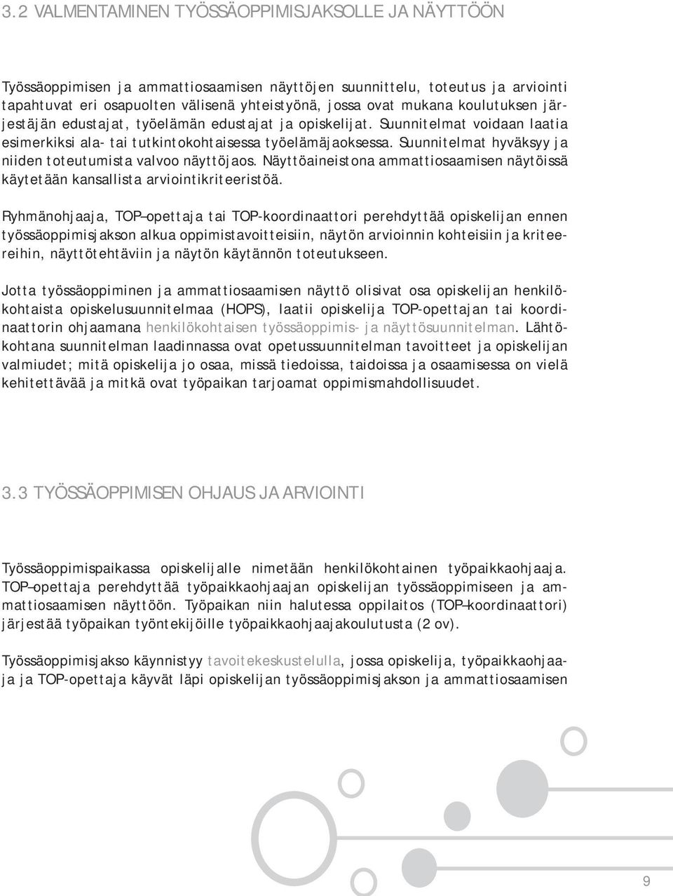 Suunnitelmat hyväksyy ja niiden toteutumista valvoo näyttöjaos. Näyttöaineistona ammattiosaamisen näytöissä käytetään kansallista arviointikriteeristöä.