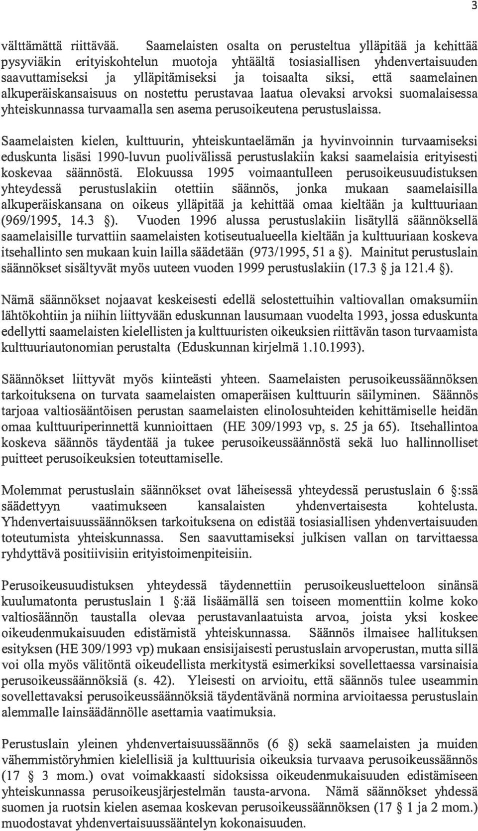 saamelainen alkuperäiskansaisuus on nostettu perustavaa laatua olevaksi arvoksi suomalaisessa yhteiskunnassa turvaamalla sen asema perusoikeutena perustuslaissa.