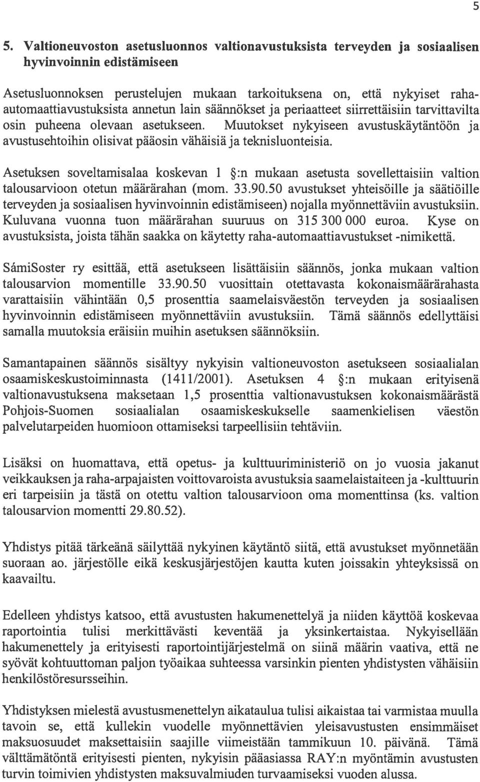 Muutokset nykyiseen avustuskäytäntöön ja avustusehtoihin olisivat pääosin vähäisiä ja teknisluonteisia.