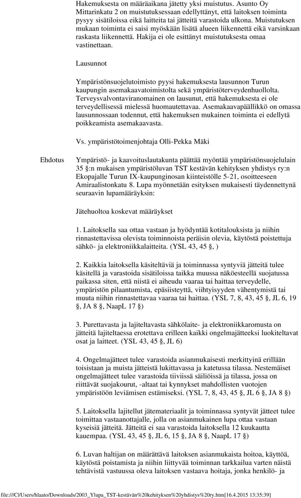 Lausunnot Ympäristönsuojelutoimisto pyysi hakemuksesta lausunnon Turun kaupungin asemakaavatoimistolta sekä ympäristöterveydenhuollolta.