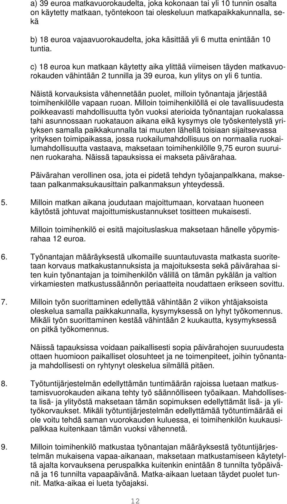 Näistä korvauksista vähennetään puolet, milloin työnantaja järjestää toimihenkilölle vapaan ruoan.