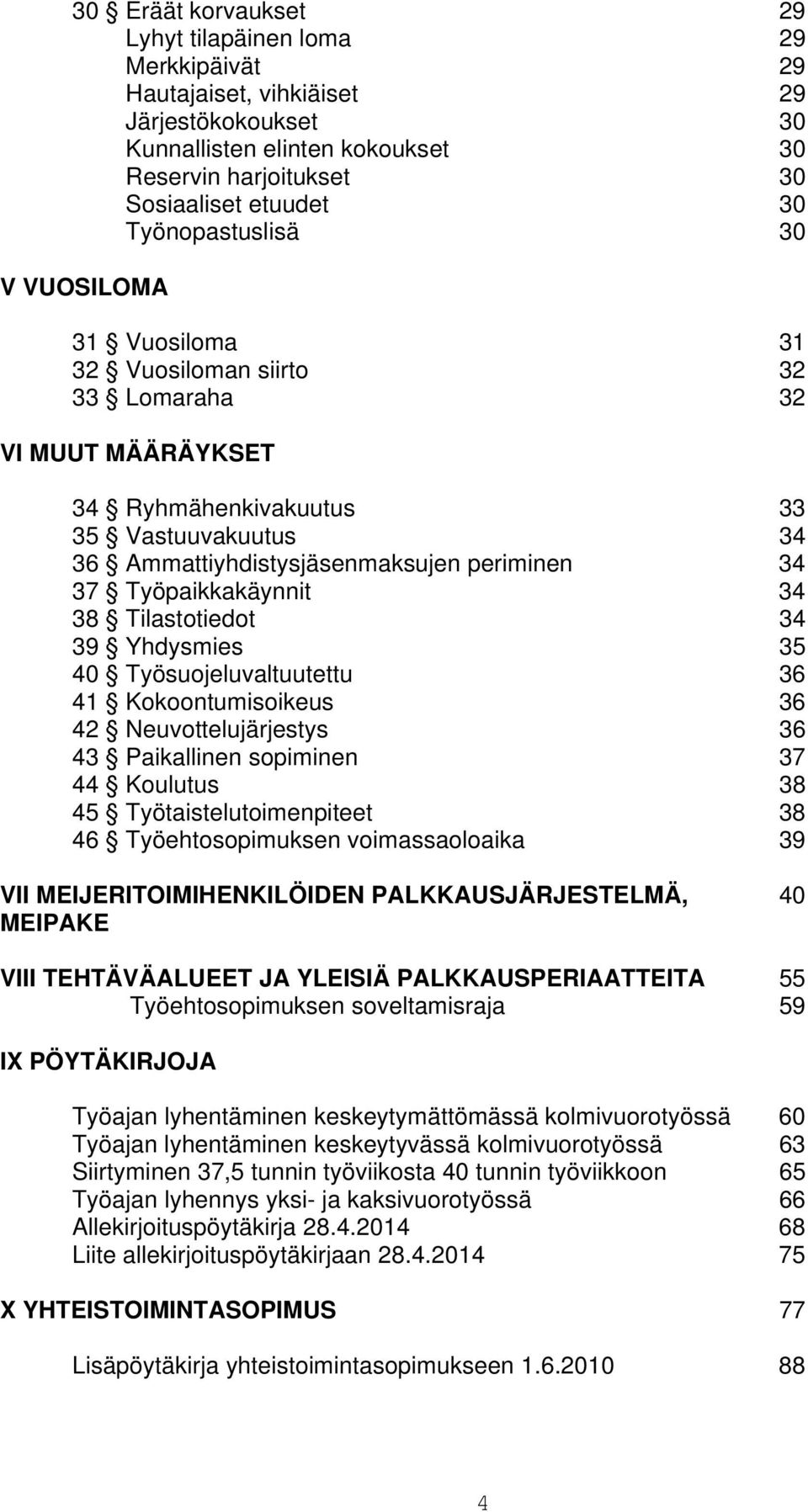 Työpaikkakäynnit 34 38 Tilastotiedot 34 39 Yhdysmies 35 40 Työsuojeluvaltuutettu 36 41 Kokoontumisoikeus 36 42 Neuvottelujärjestys 36 43 Paikallinen sopiminen 37 44 Koulutus 38 45