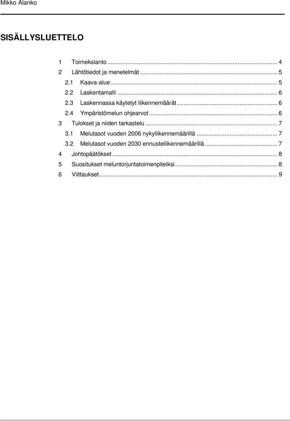 .. 6 3 Tulokset ja niiden tarkastelu... 7 3.1 Melutasot vuoden 2006 nykyliikennemäärillä... 7 3.2 Melutasot vuoden 2030 ennusteliikennemäärillä.