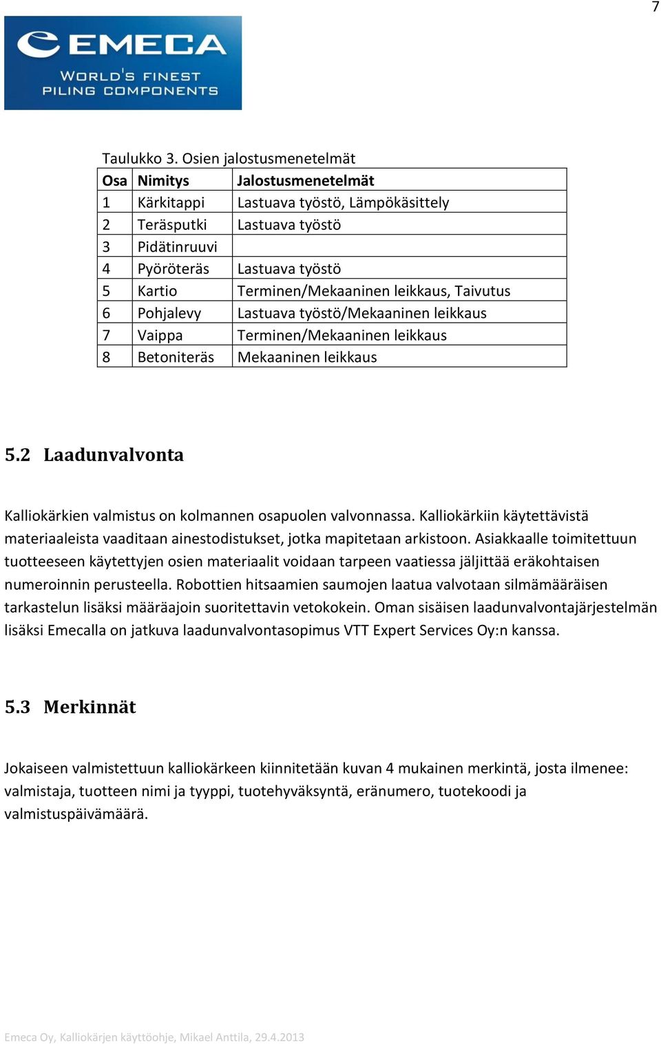 Terminen/Mekaaninen leikkaus, Taivutus 6 Pohjalevy Lastuava työstö/mekaaninen leikkaus 7 Vaippa Terminen/Mekaaninen leikkaus 8 Betoniteräs Mekaaninen leikkaus 5.