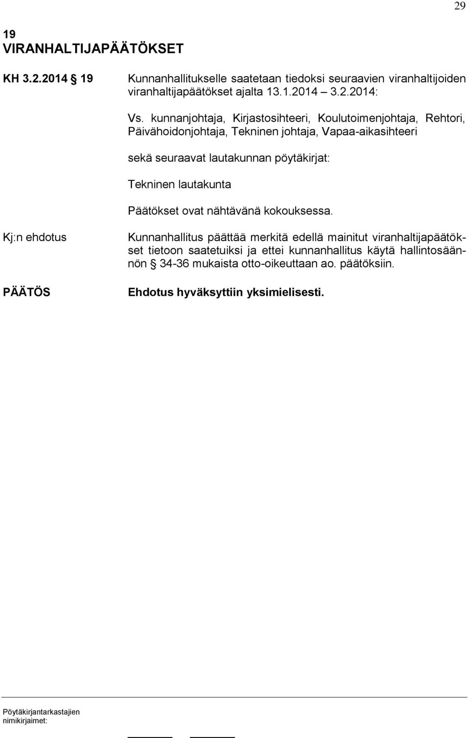kunnanjohtaja, Kirjastosihteeri, Koulutoimenjohtaja, Rehtori, Päivähoidonjohtaja, Tekninen johtaja, Vapaa-aikasihteeri sekä seuraavat lautakunnan