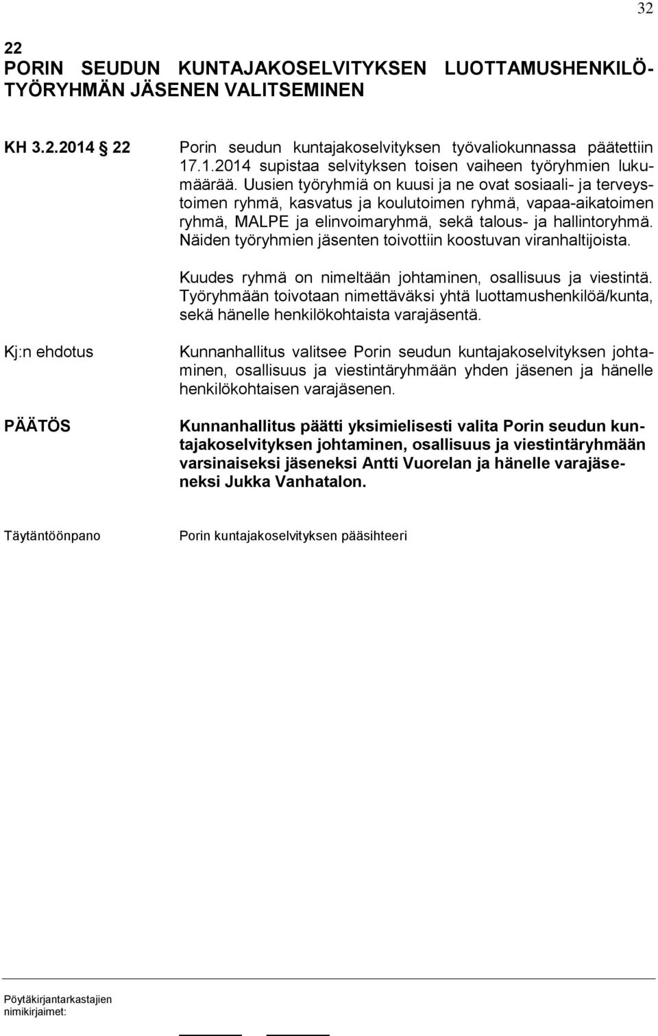 Näiden työryhmien jäsenten toivottiin koostuvan viranhaltijoista. Kuudes ryhmä on nimeltään johtaminen, osallisuus ja viestintä.