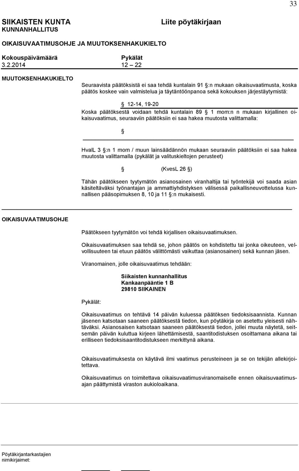 12-14, 19-20 Koska päätöksestä voidaan tehdä kuntalain 89 1 mom:n n mukaan kirjallinen oikaisuvaatimus, seuraaviin päätöksiin ei saa hakea muutosta valittamalla: HvalL 3 :n 1 mom / muun lainsäädännön