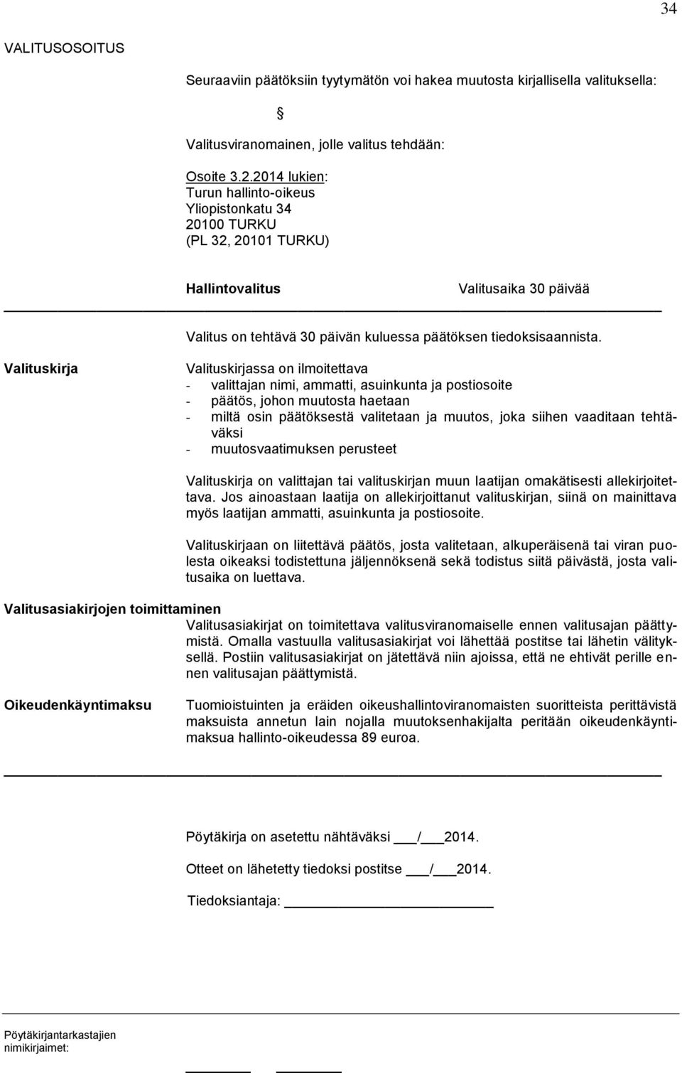 Valituskirja Valituskirjassa on ilmoitettava - valittajan nimi, ammatti, asuinkunta ja postiosoite - päätös, johon muutosta haetaan - miltä osin päätöksestä valitetaan ja muutos, joka siihen