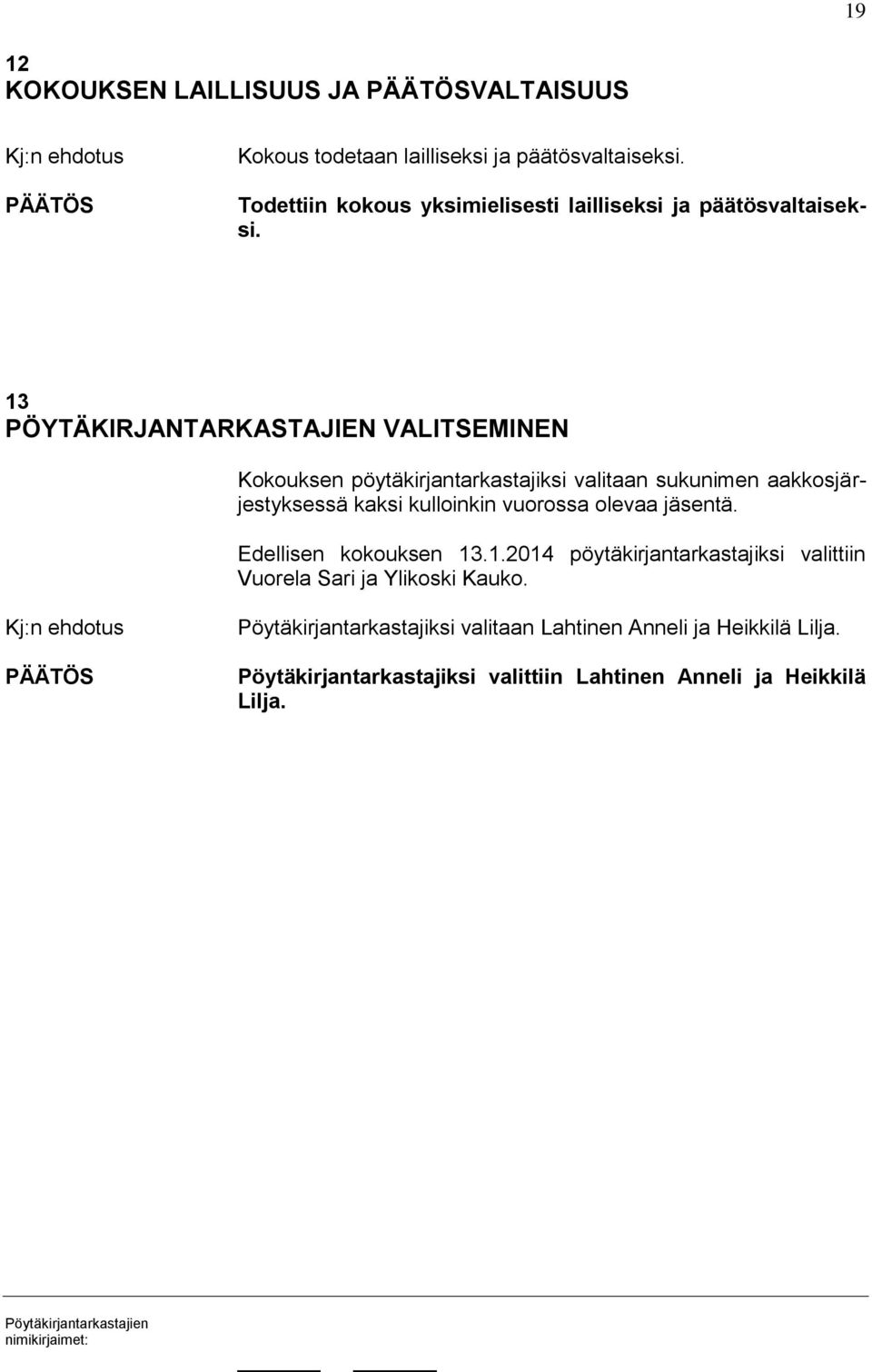 13 PÖYTÄKIRJANTARKASTAJIEN VALITSEMINEN Kokouksen pöytäkirjantarkastajiksi valitaan sukunimen aakkosjärjestyksessä kaksi kulloinkin