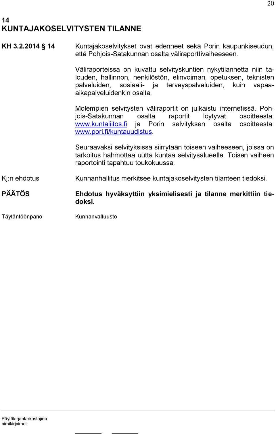 vapaaaikapalveluidenkin osalta. Molempien selvitysten väliraportit on julkaistu internetissä. Pohjois-Satakunnan osalta raportit löytyvät osoitteesta: www.kuntaliitos.