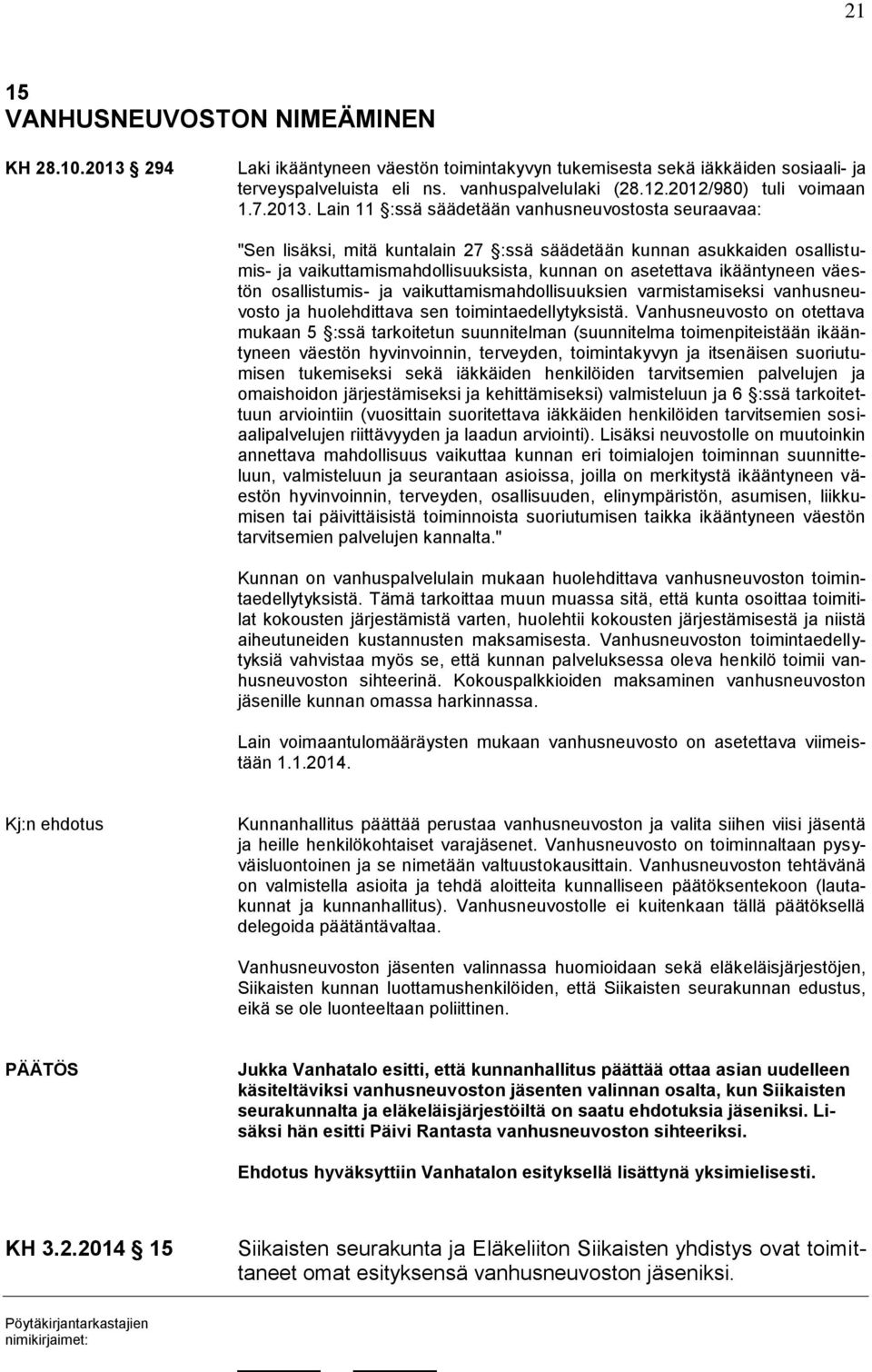 Lain 11 :ssä säädetään vanhusneuvostosta seuraavaa: "Sen lisäksi, mitä kuntalain 27 :ssä säädetään kunnan asukkaiden osallistumis- ja vaikuttamismahdollisuuksista, kunnan on asetettava ikääntyneen