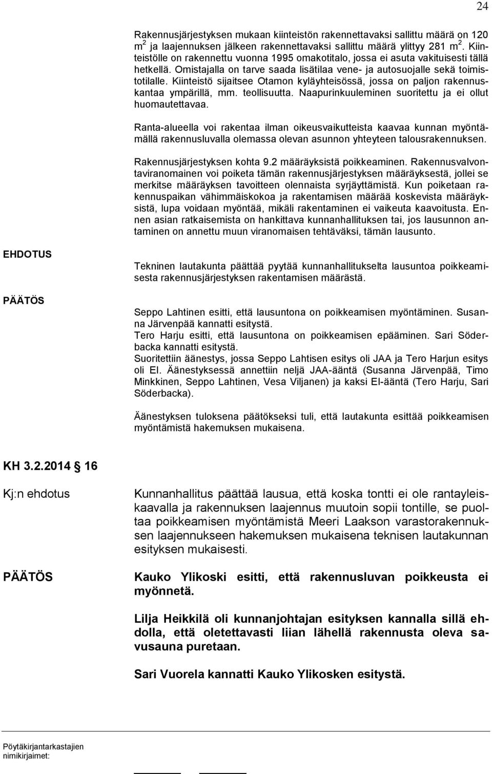 Kiinteistö sijaitsee Otamon kyläyhteisössä, jossa on paljon rakennuskantaa ympärillä, mm. teollisuutta. Naapurinkuuleminen suoritettu ja ei ollut huomautettavaa.