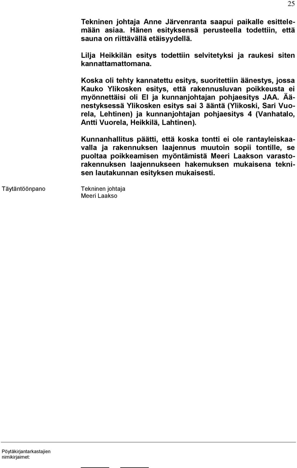 Koska oli tehty kannatettu esitys, suoritettiin äänestys, jossa Kauko Ylikosken esitys, että rakennusluvan poikkeusta ei myönnettäisi oli EI ja kunnanjohtajan pohjaesitys JAA.