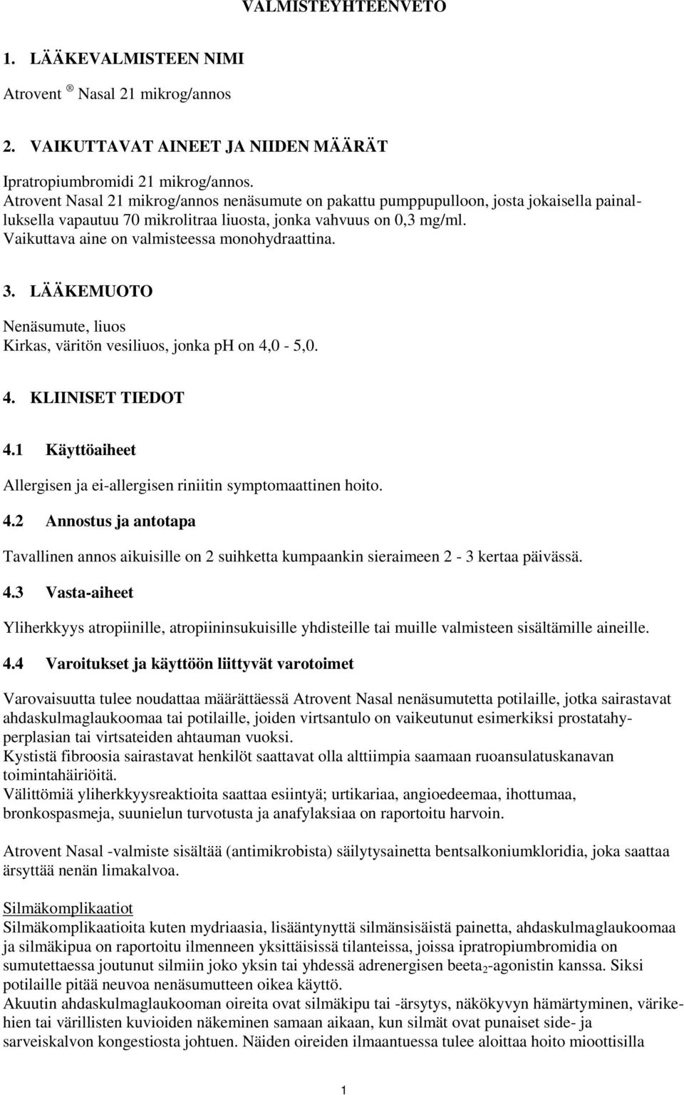 Vaikuttava aine on valmisteessa monohydraattina. 3. LÄÄKEMUOTO Nenäsumute, liuos Kirkas, väritön vesiliuos, jonka ph on 4,0-5,0. 4. KLIINISET TIEDOT 4.