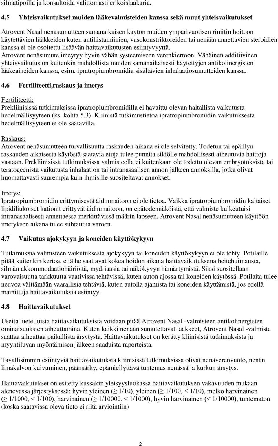 antihistamiinien, vasokonstriktoreiden tai nenään annettavien steroidien kanssa ei ole osoitettu lisäävän haittavaikutusten esiintyvyyttä.