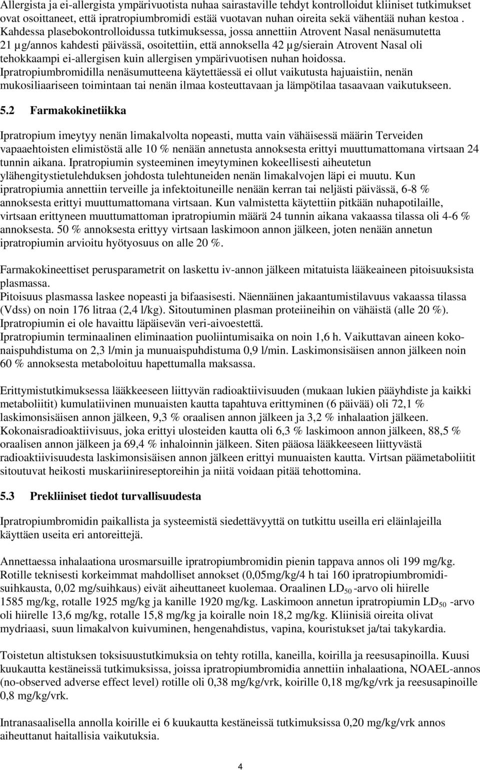 Kahdessa plasebokontrolloidussa tutkimuksessa, jossa annettiin Atrovent Nasal nenäsumutetta 21 µg/annos kahdesti päivässä, osoitettiin, että annoksella 42 µg/sierain Atrovent Nasal oli tehokkaampi