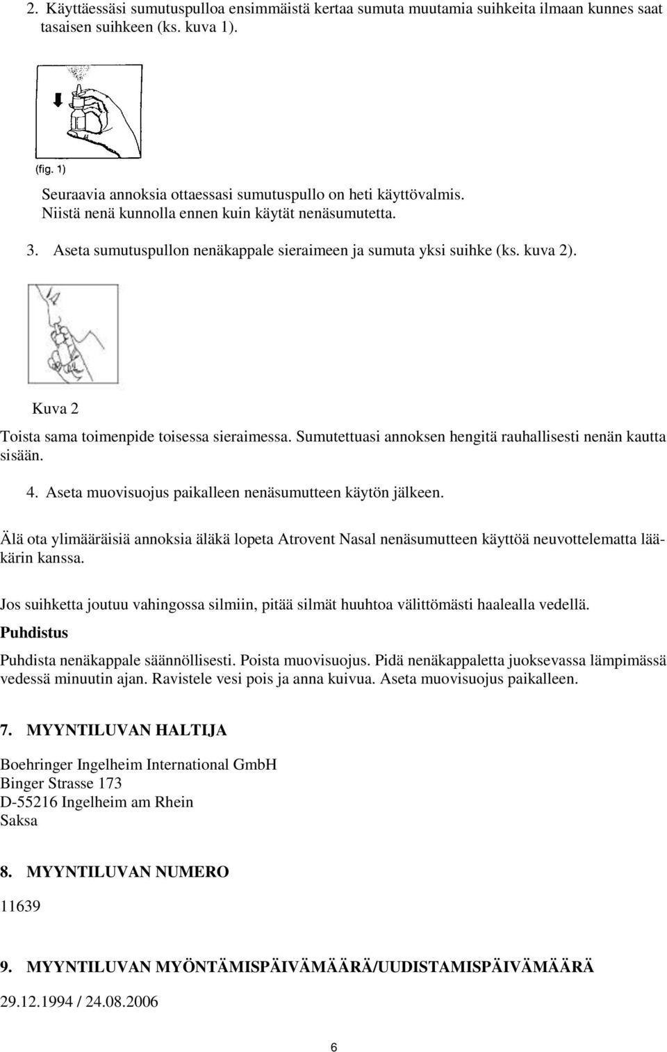 Sumutettuasi annoksen hengitä rauhallisesti nenän kautta sisään. 4. Aseta muovisuojus paikalleen nenäsumutteen käytön jälkeen.