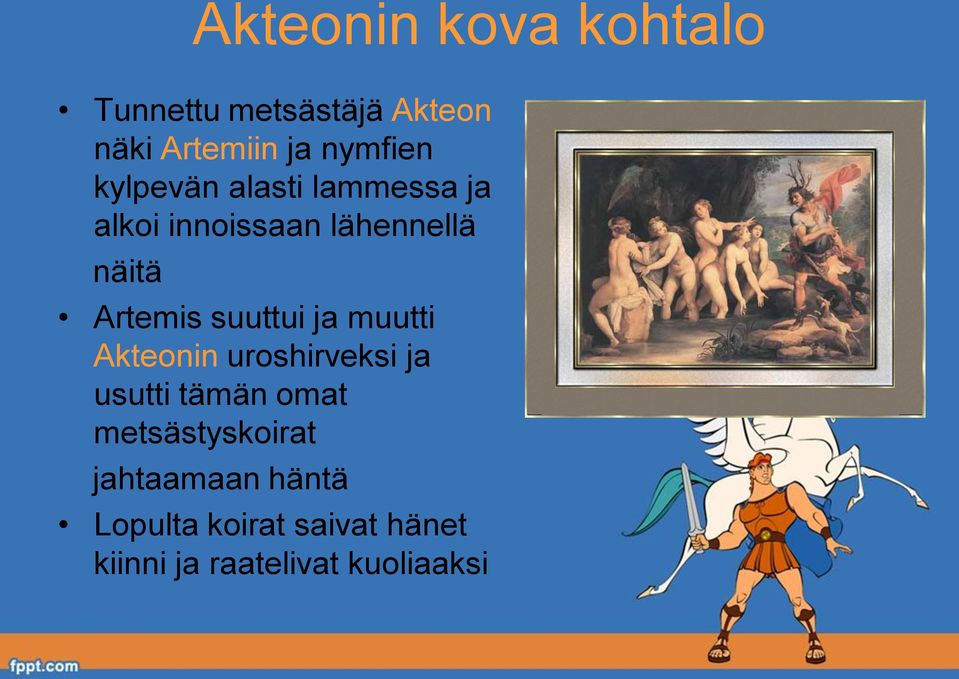 suuttui ja muutti Akteonin uroshirveksi ja usutti tämän omat