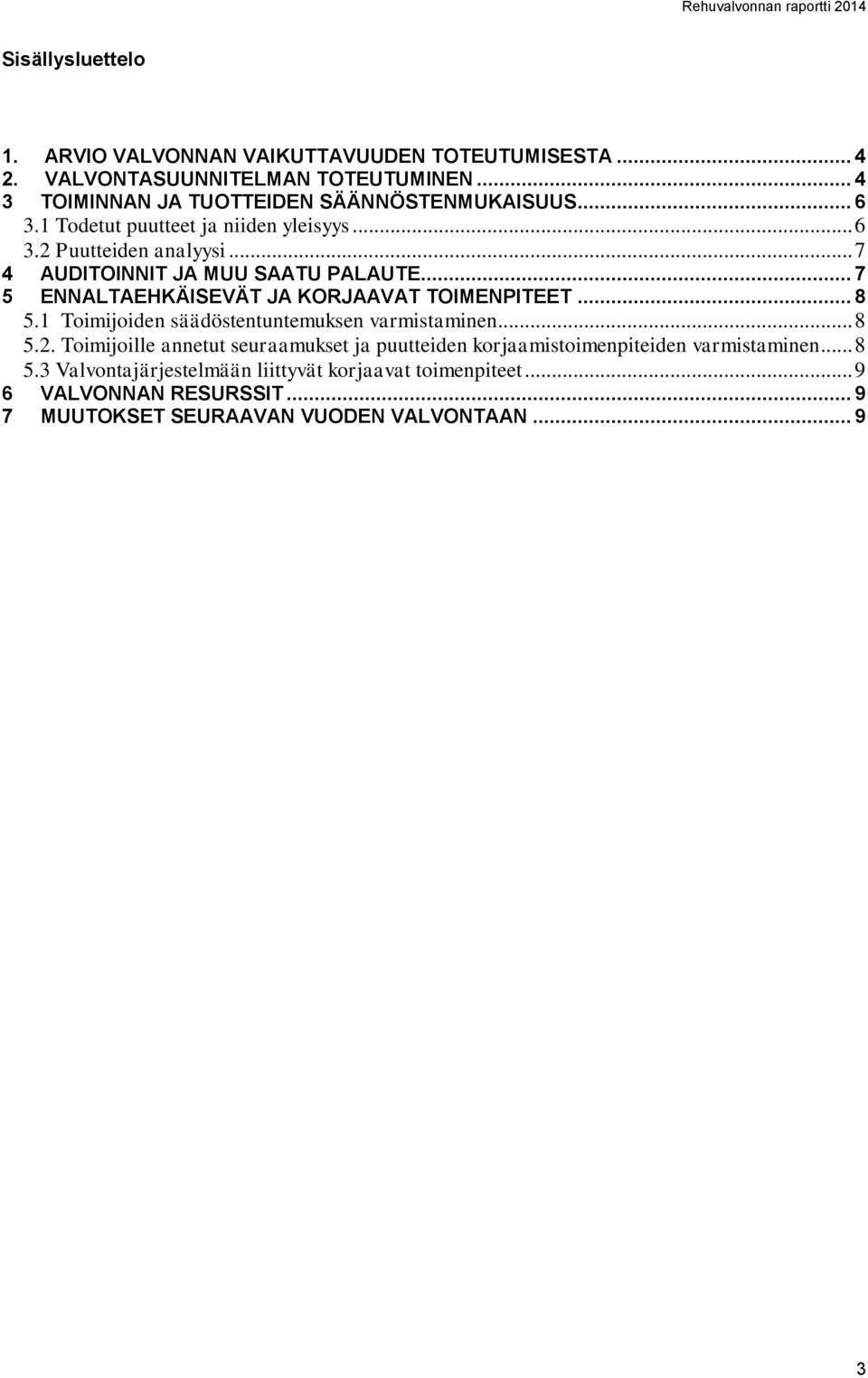 .. 7 4 AUDITOINNIT JA MUU SAATU PALAUTE... 7 5 ENNALTAEHKÄISEVÄT JA KORJAAVAT TOIMENPITEET... 8 5.1 Toimijoiden säädöstentuntemuksen varmistaminen... 8 5.2.