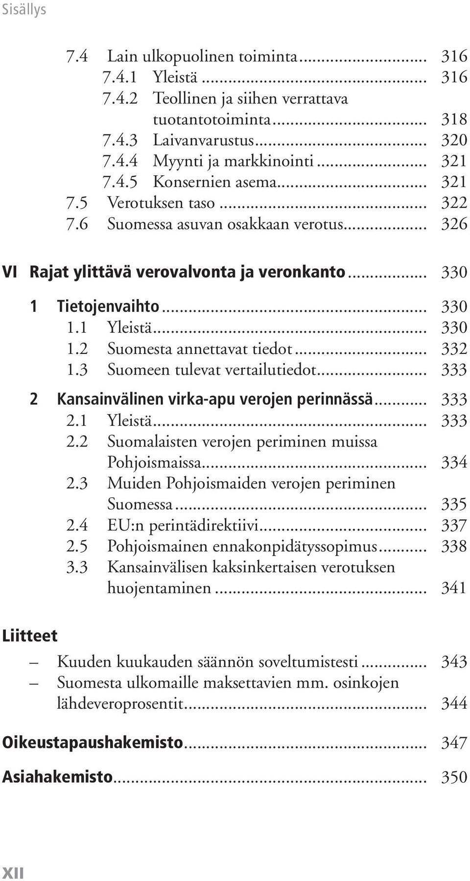 .. 332 1.3 Suomeen tulevat vertailutiedot... 333 2 Kansainvälinen virka-apu verojen perinnässä... 333 2.1 Yleistä... 333 2.2 Suomalaisten verojen periminen muissa Pohjoismaissa... 334 2.