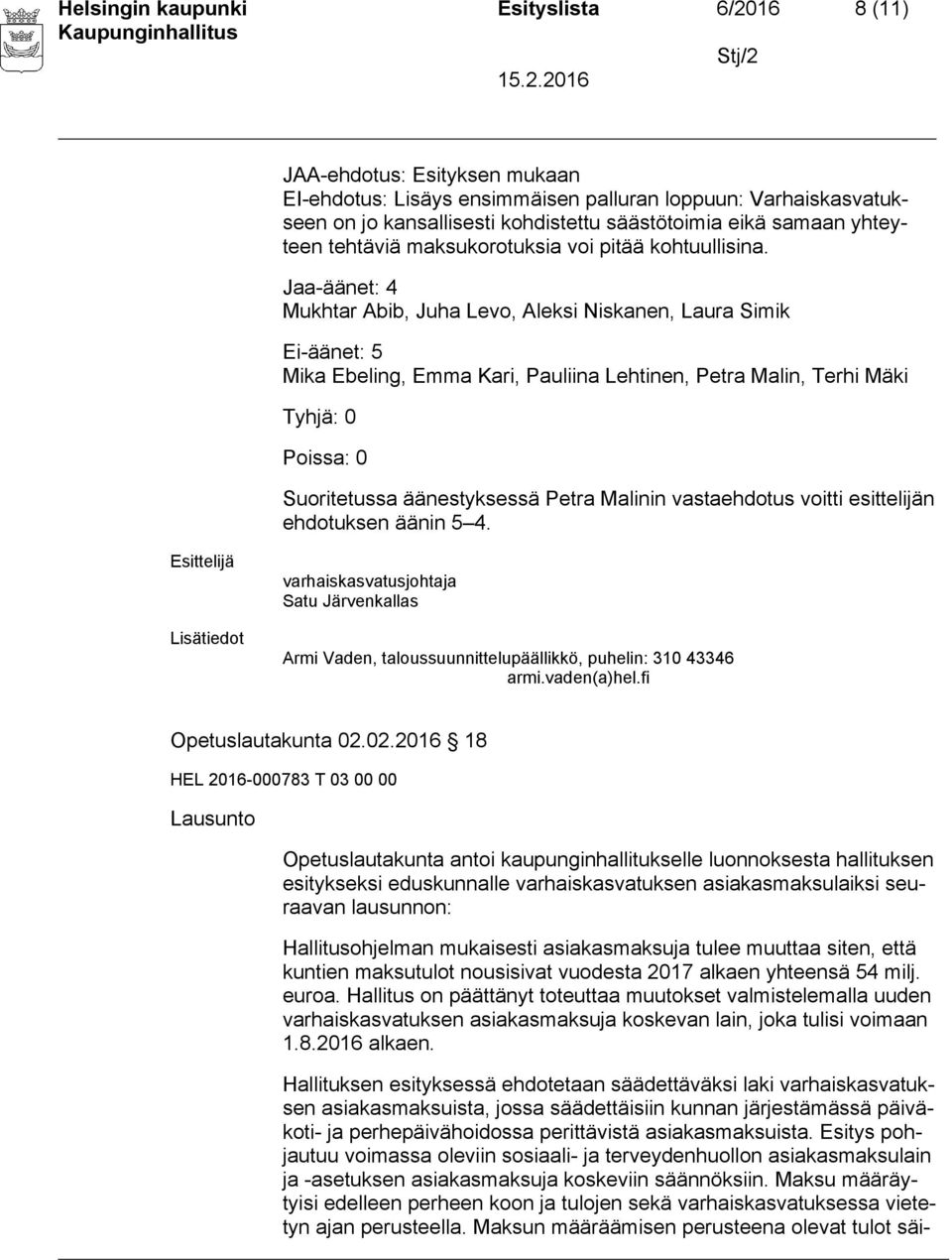 Jaa-äänet: 4 Mukhtar Abib, Juha Levo, Aleksi Niskanen, Laura Simik Ei-äänet: 5 Mika Ebeling, Emma Kari, Pauliina Lehtinen, Petra Malin, Terhi Mäki Tyhjä: 0 Poissa: 0 Suoritetussa äänestyksessä Petra