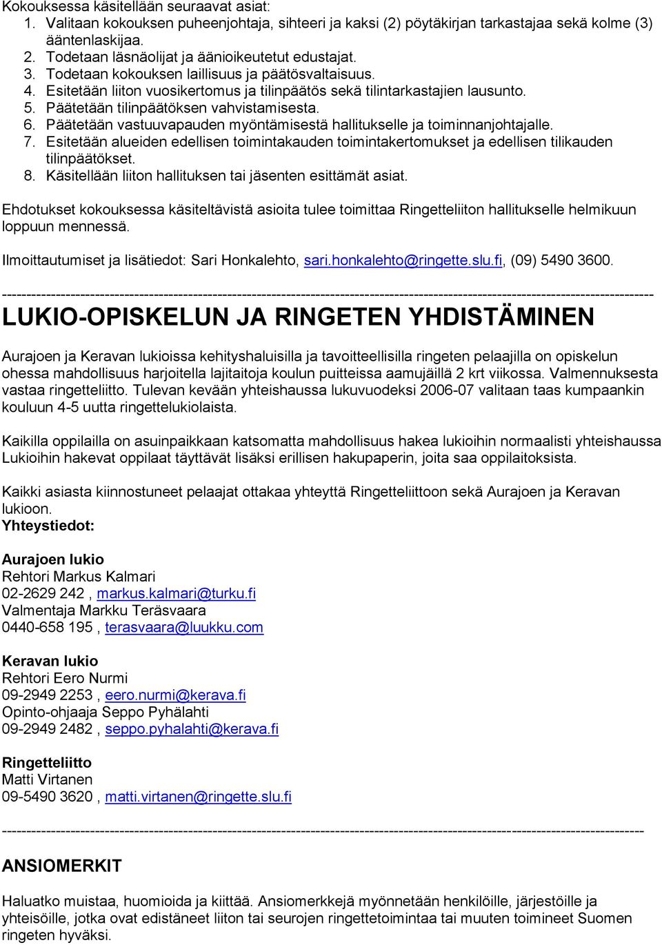 Päätetään tilinpäätöksen vahvistamisesta. 6. Päätetään vastuuvapauden myöntämisestä hallitukselle ja toiminnanjohtajalle. 7.