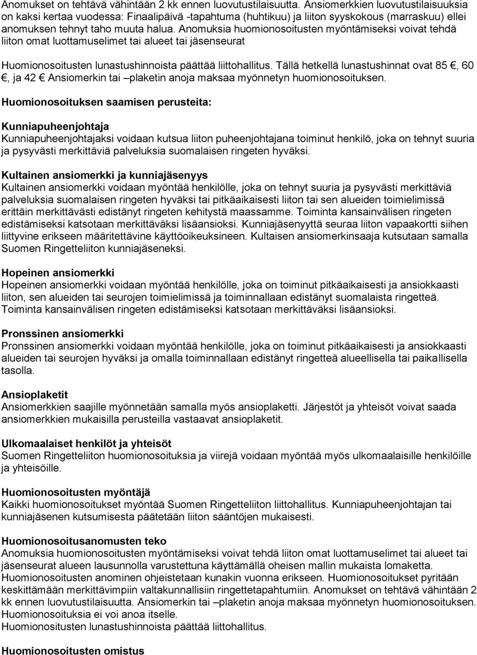 Anomuksia huomionosoitusten myöntämiseksi voivat tehdä liiton omat luottamuselimet tai alueet tai jäsenseurat Huomionosoitusten lunastushinnoista päättää liittohallitus.