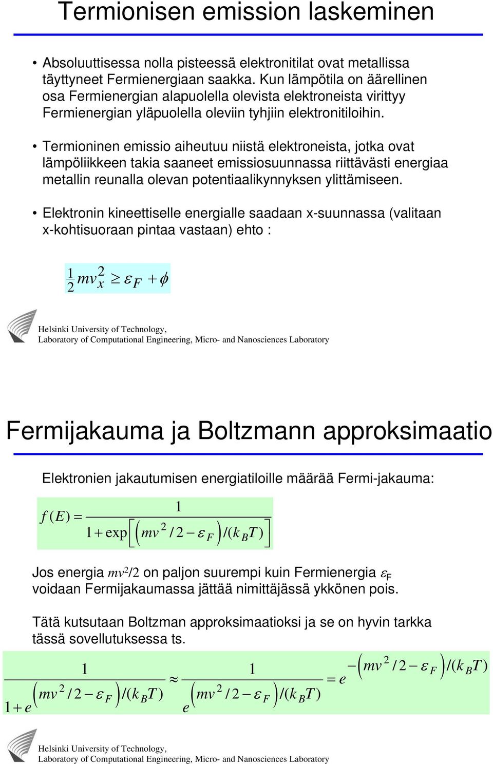 Termioninen emissio aiheutuu niistä elektroneista, jotka ovat lämpöliikkeen takia saaneet emissiosuunnassa riittävästi energiaa metallin reunalla olevan potentiaalikynnyksen ylittämiseen.