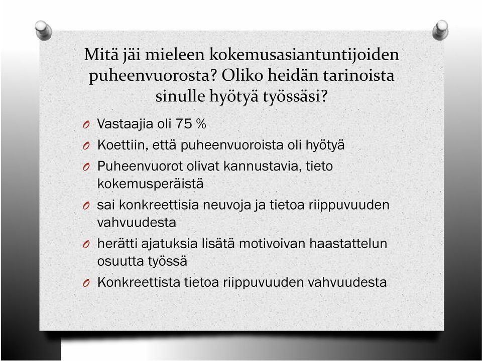 O Vastaajia oli 75 % O Koettiin, että puheenvuoroista oli hyötyä O Puheenvuorot olivat kannustavia, tieto